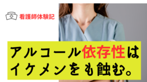 【精神科】アルコール依存性はイケメンをも蝕む【看護師】