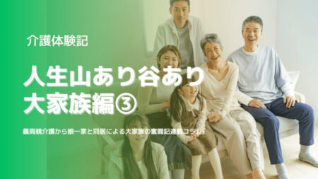 【介護体験記】人生山あり谷あり:大家族編3【娘一家と同居】