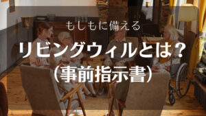 【終活のすすめ】リビングウィル(事前指示書)とは?