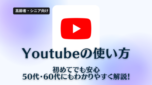 初めてでも安心!Youtubeの使い方!50代・60代にもわかりやすく解説!