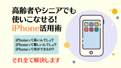 初めてでも安心！高齢者やシニアでも使いこなせる！iPhone活用術