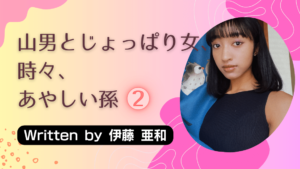 山男とじょっぱり女、ときどき、あやしい孫②