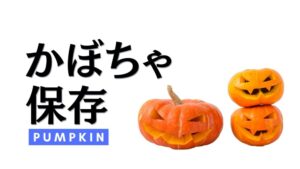 かぼちゃの保存方法を徹底解説!冷蔵庫での保存方法や食べ方やレシピまで