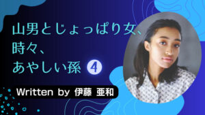 山男とじょっぱり女、ときどき、あやしい孫④