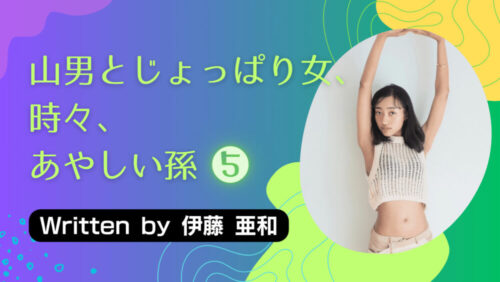 山男とじょっぱり女、ときどき、あやしい孫⑤